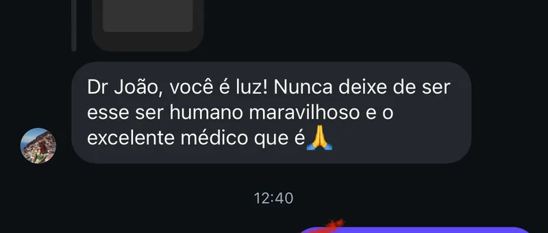 Mensagem de uma paciente: Dr João, você é luz! Nunca deixe de ser esse ser humano maravilhoso e o excelente médico que é.